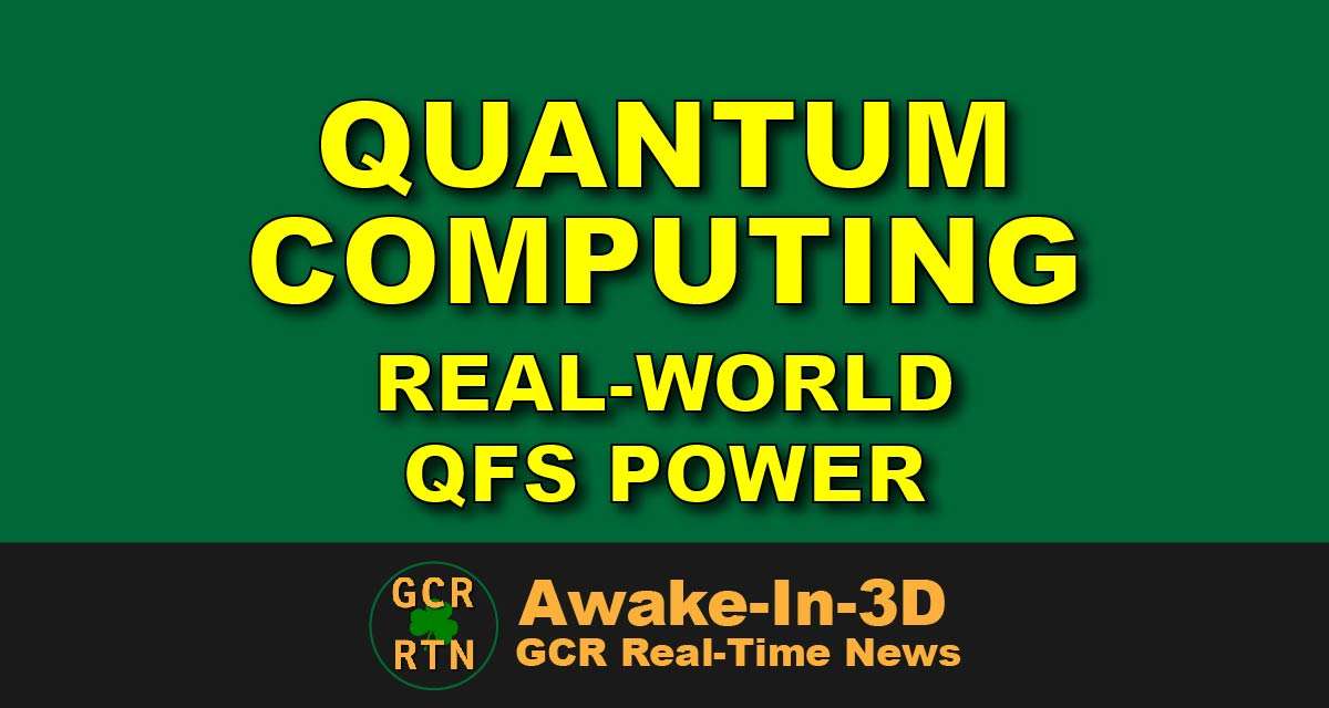 Real World Quantum Computing Powering the QFS and GCR Awake In 3D